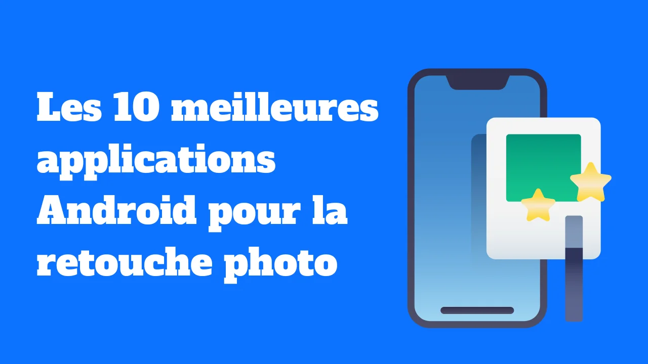 Les 10 meilleures applications Android pour la retouche photo