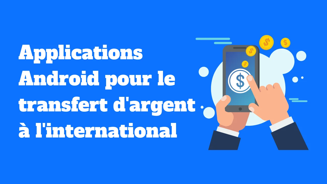 Les meilleures applications Android pour le transfert d'argent à l'international