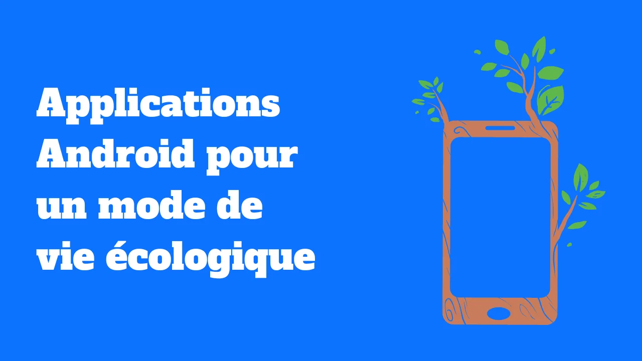 Les meilleures applications Android pour un mode de vie écologique