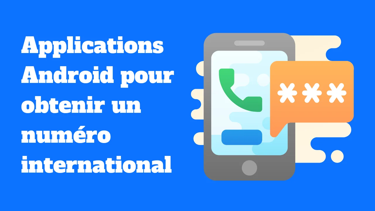 Obtenir un numéro de téléphone international sur Android : Les meilleures applications à essayer