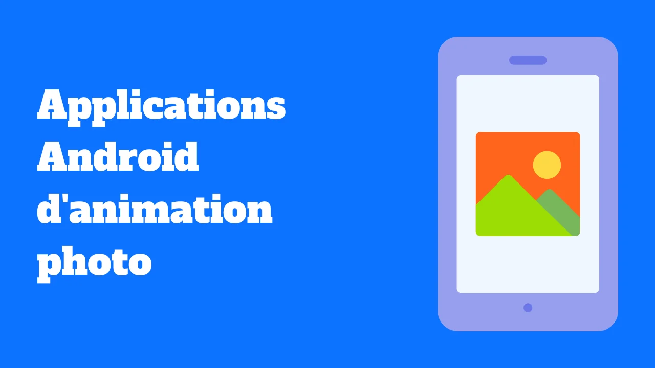 Les meilleures applications Android d'animation photo : donnez vie à vos images